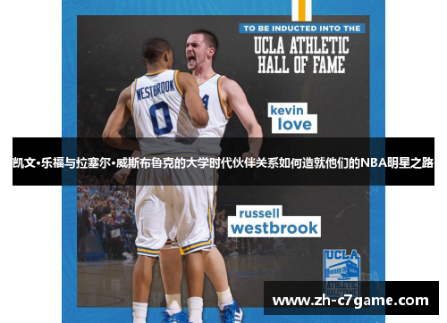 凯文·乐福与拉塞尔·威斯布鲁克的大学时代伙伴关系如何造就他们的NBA明星之路