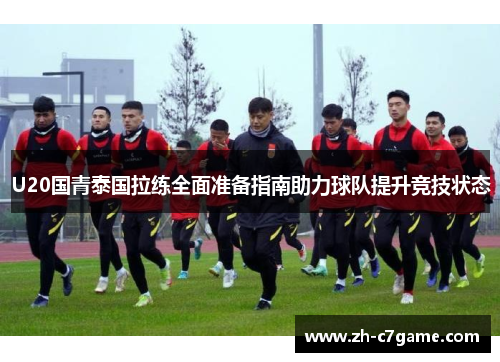 U20国青泰国拉练全面准备指南助力球队提升竞技状态