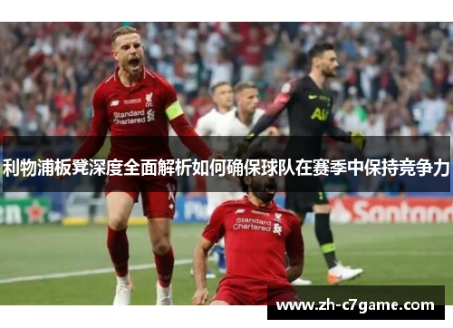 利物浦板凳深度全面解析如何确保球队在赛季中保持竞争力 利物浦板凳深度全面解析如何确保球队在赛季中保持竞争力