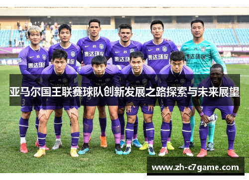 亚马尔国王联赛球队创新发展之路探索与未来展望 亚马尔国王联赛球队创新发展之路探索与未来展望