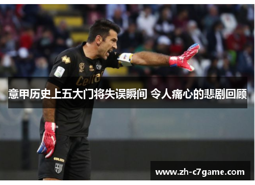 意甲历史上五大门将失误瞬间 令人痛心的悲剧回顾 意甲历史上五大门将失误瞬间 令人痛心的悲剧回顾