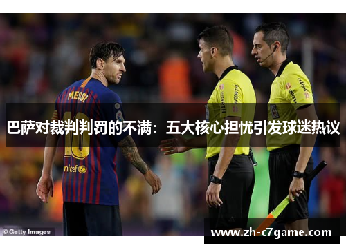 巴萨对裁判判罚的不满：五大核心担忧引发球迷热议