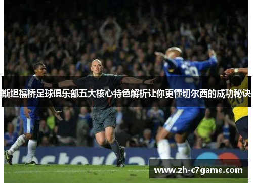 斯坦福桥足球俱乐部五大核心特色解析让你更懂切尔西的成功秘诀