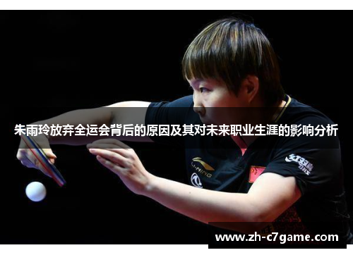 朱雨玲放弃全运会背后的原因及其对未来职业生涯的影响分析 朱雨玲放弃全运会背后的原因及其对未来职业生涯的影响分析