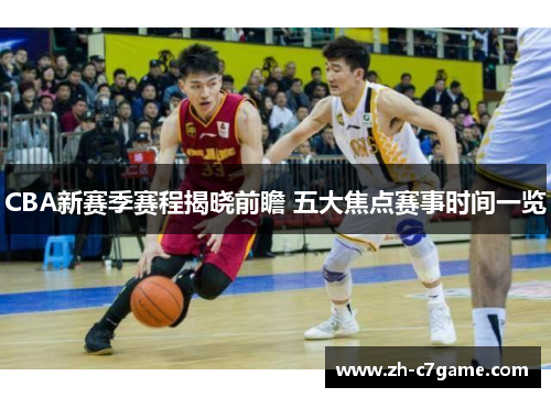 CBA新赛季赛程揭晓前瞻 五大焦点赛事时间一览 CBA新赛季赛程揭晓前瞻 五大焦点赛事时间一览