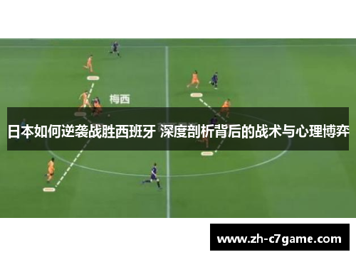 日本如何逆袭战胜西班牙 深度剖析背后的战术与心理博弈 日本如何逆袭战胜西班牙 深度剖析背后的战术与心理博弈