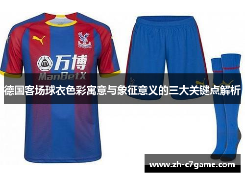 德国客场球衣色彩寓意与象征意义的三大关键点解析 德国客场球衣色彩寓意与象征意义的三大关键点解析