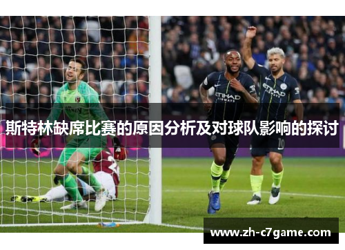 斯特林缺席比赛的原因分析及对球队影响的探讨 斯特林缺席比赛的原因分析及对球队影响的探讨