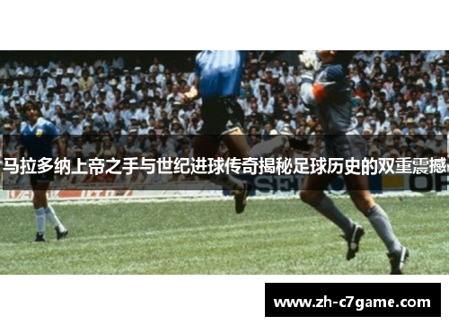 马拉多纳上帝之手与世纪进球传奇揭秘足球历史的双重震撼
