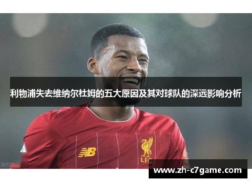 利物浦失去维纳尔杜姆的五大原因及其对球队的深远影响分析 利物浦失去维纳尔杜姆的五大原因及其对球队的深远影响分析