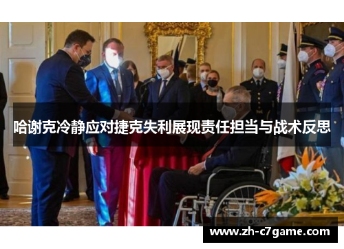 哈谢克冷静应对捷克失利展现责任担当与战术反思