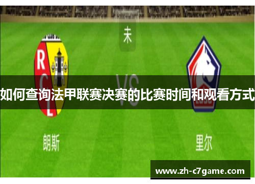 如何查询法甲联赛决赛的比赛时间和观看方式