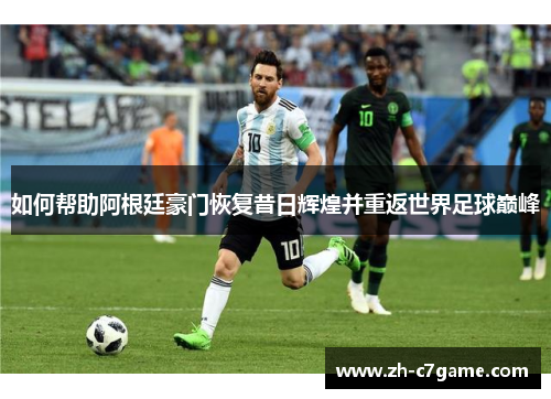 如何帮助阿根廷豪门恢复昔日辉煌并重返世界足球巅峰