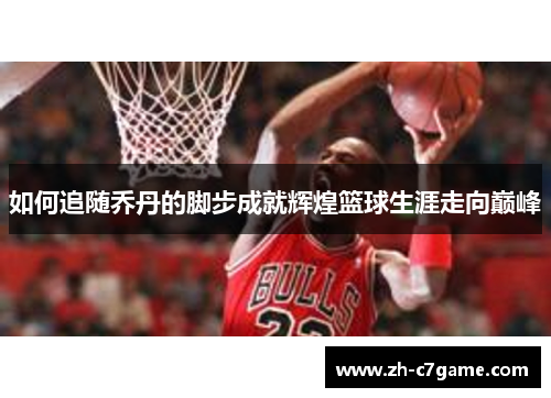 如何追随乔丹的脚步成就辉煌篮球生涯走向巅峰