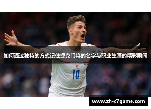 如何通过独特的方式记住捷克门将的名字与职业生涯的精彩瞬间 如何通过独特的方式记住捷克门将的名字与职业生涯的精彩瞬间