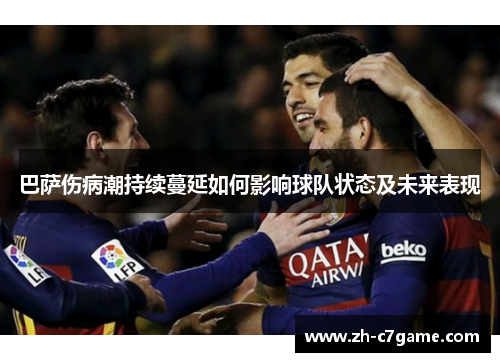 巴萨伤病潮持续蔓延如何影响球队状态及未来表现 巴萨伤病潮持续蔓延如何影响球队状态及未来表现