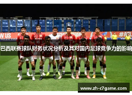巴西联赛球队财务状况分析及其对国内足球竞争力的影响 巴西联赛球队财务状况分析及其对国内足球竞争力的影响