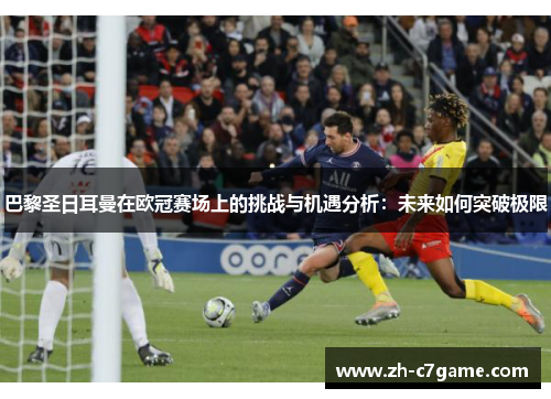 巴黎圣日耳曼在欧冠赛场上的挑战与机遇分析:未来如何突破极限 巴黎圣日耳曼在欧冠赛场上的挑战与机遇分析:未来如何突破极限