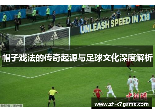 帽子戏法的传奇起源与足球文化深度解析