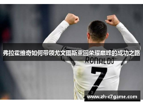 弗拉霍维奇如何带领尤文图斯重回荣耀巅峰的成功之路