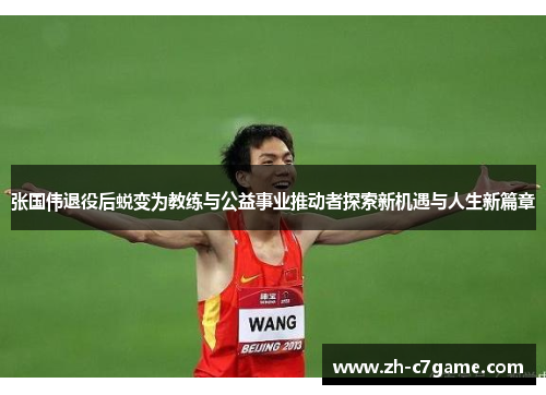 张国伟退役后蜕变为教练与公益事业推动者探索新机遇与人生新篇章