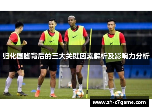 归化国脚背后的三大关键因素解析及影响力分析