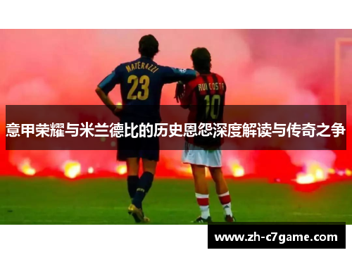 意甲荣耀与米兰德比的历史恩怨深度解读与传奇之争